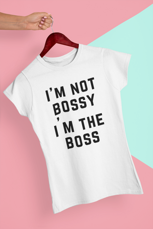 I'm Not Bossy, I'm The Boss - T-Shirt